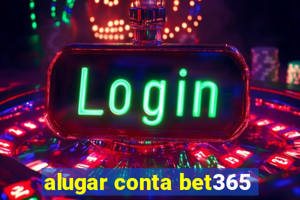 alugar conta bet365